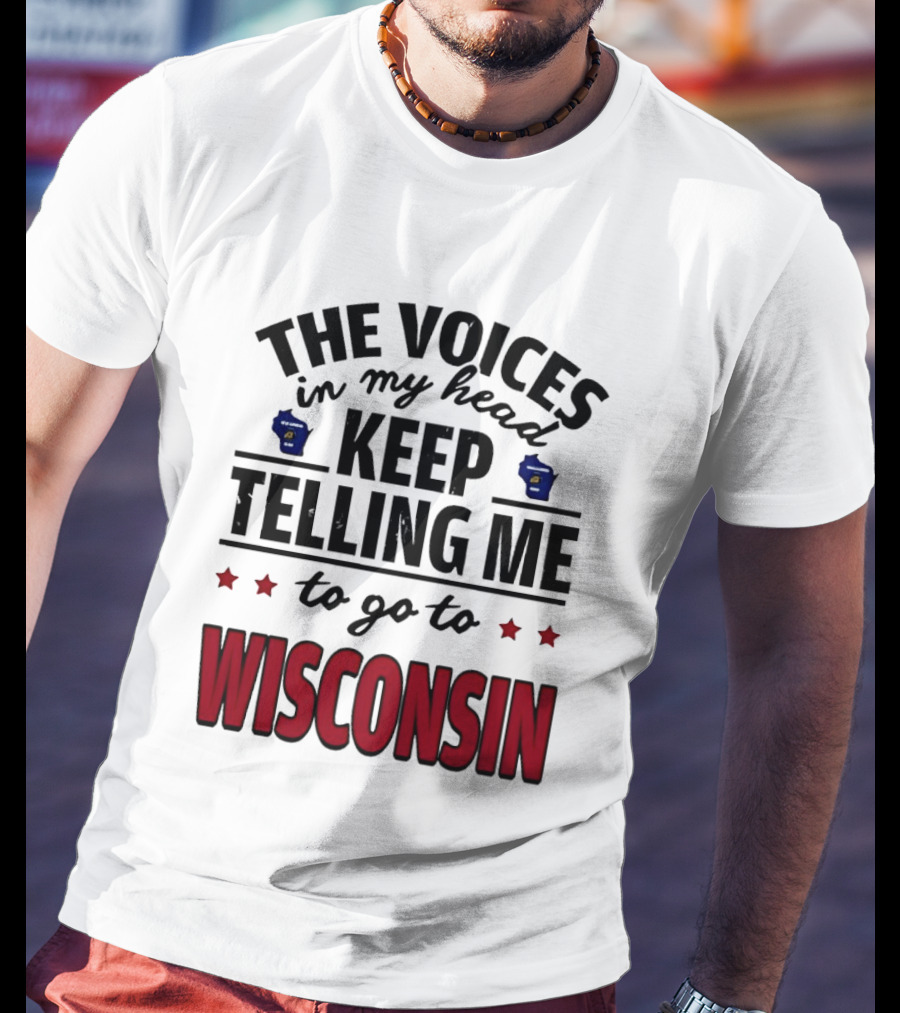 The Voices In My Head Keep Telling Me To Go To Wisconsin T-Shirt