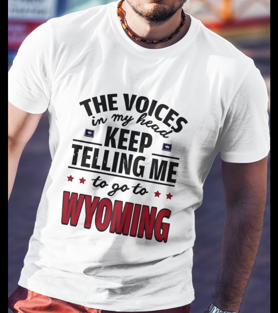 The Voices In My Head Keep Telling Me To Go To Wyoming Wyoming T-Shirt