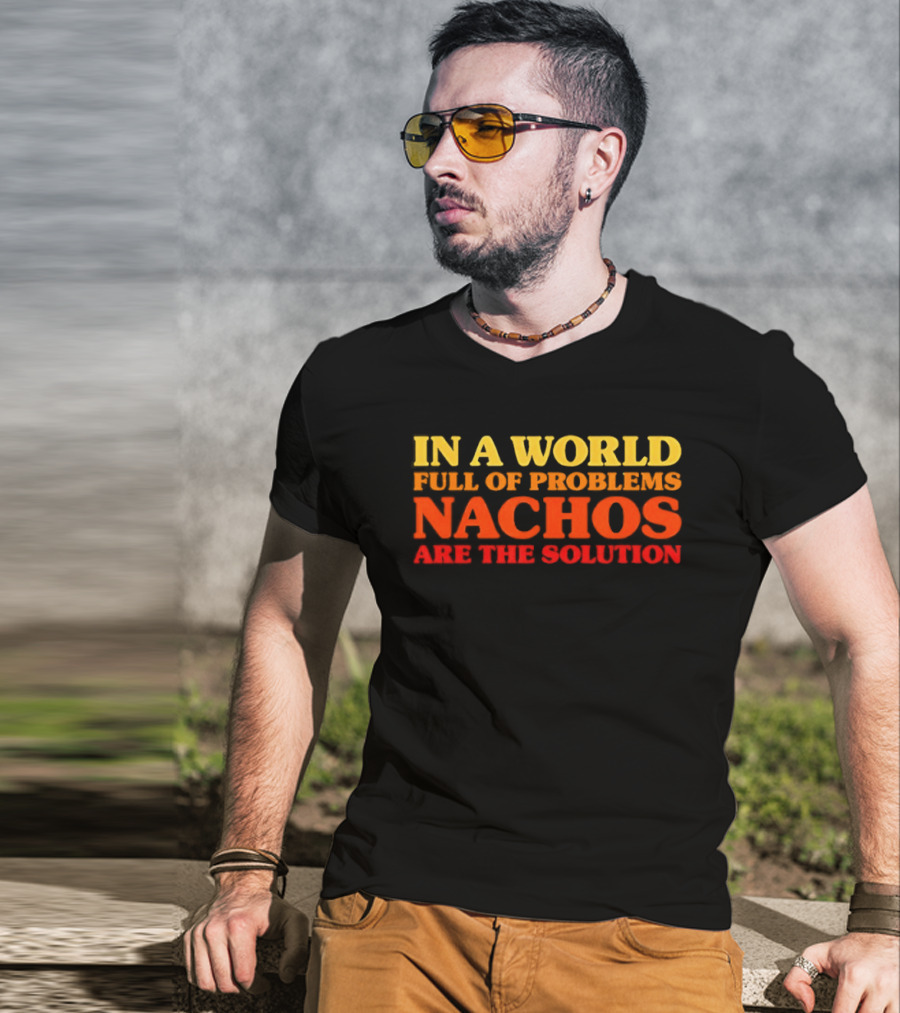 In A World Full Of Problems Nachos Are The Solution T-Shirt