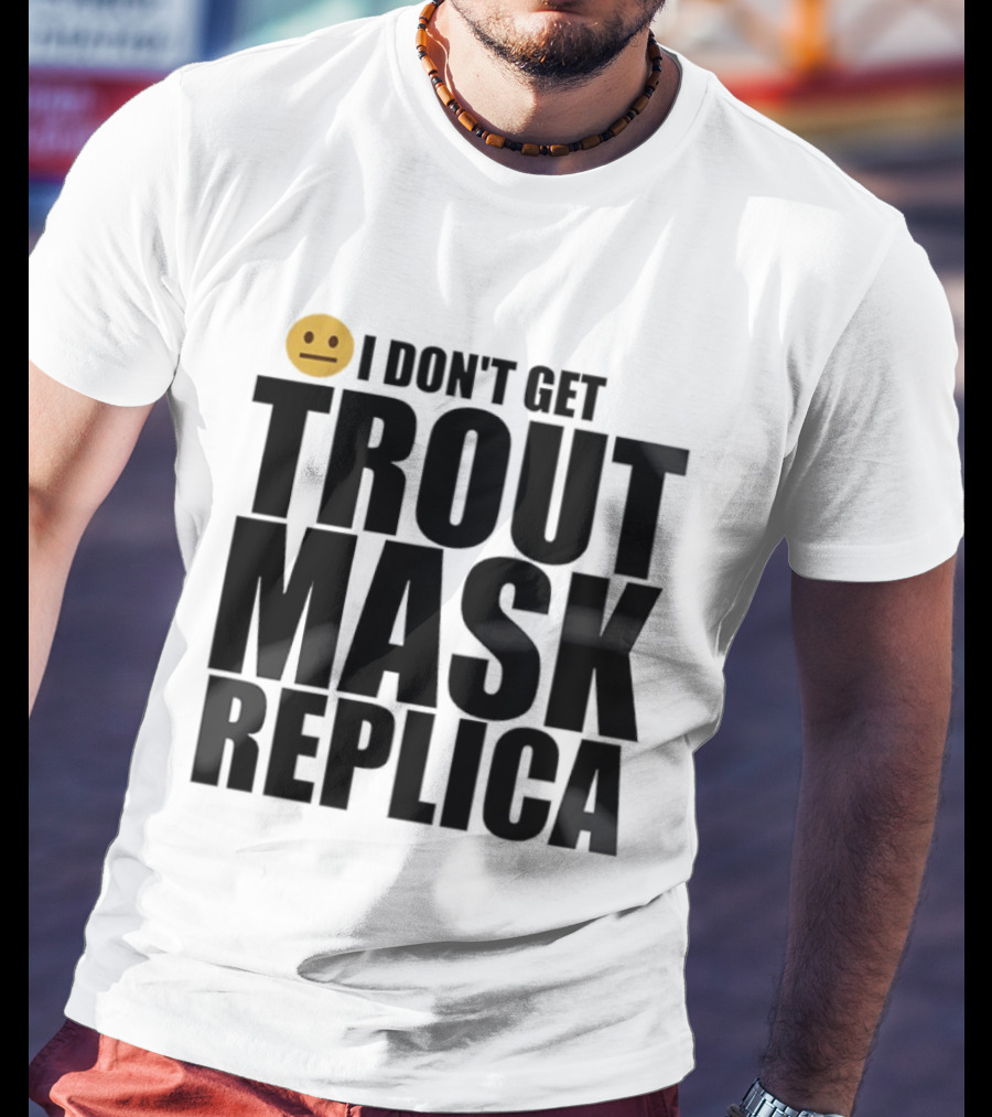 I Don't Get Trout Mask Replica Emoji Expression T-Shirt