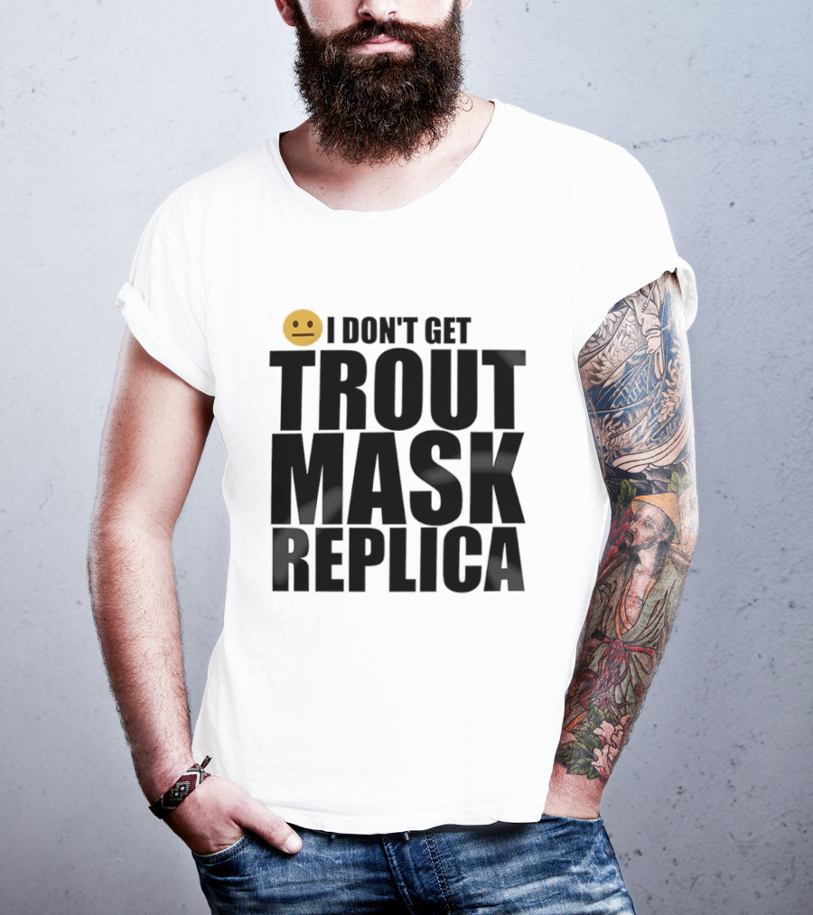 I Don't Get Trout Mask Replica Emoji Expression T-Shirt