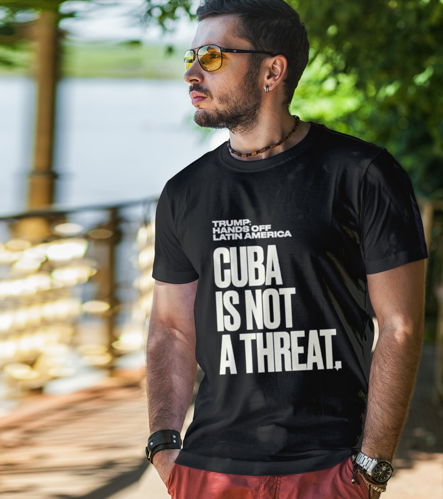 Trump Hands Off Latin America Cuba Is Not A Threat T-Shirt