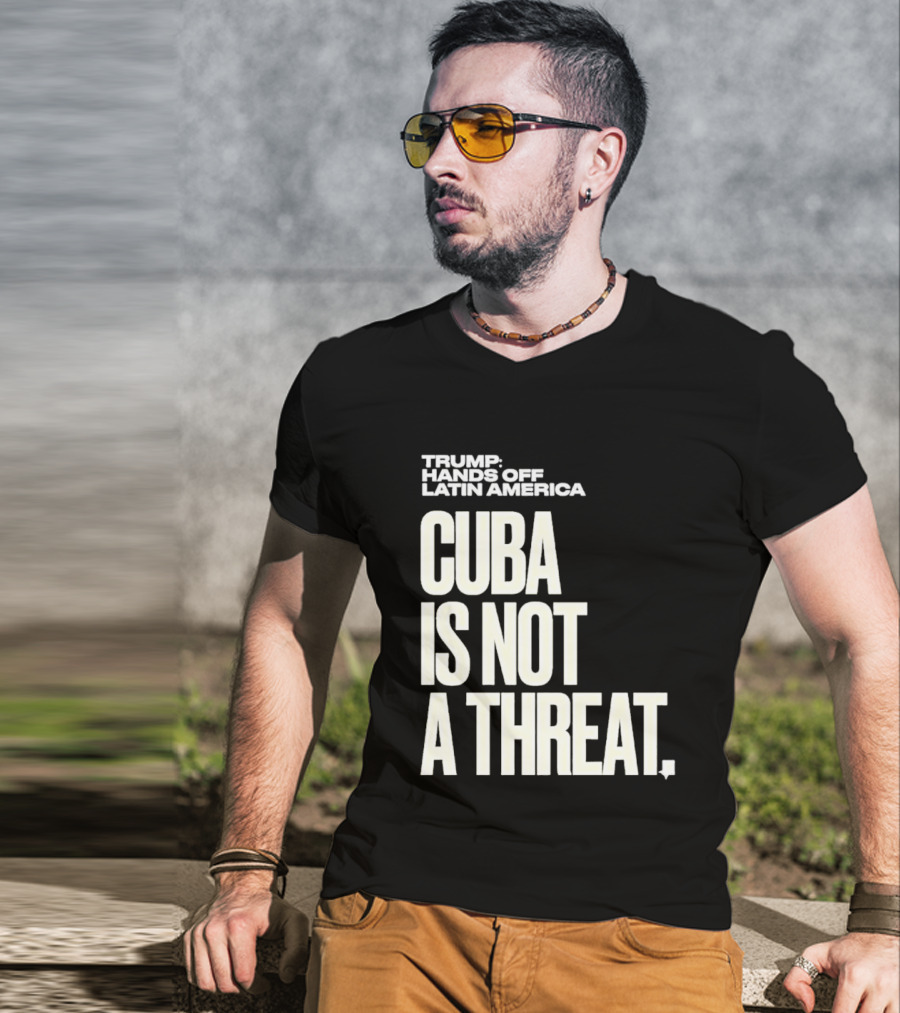 Trump Hands Off Latin America Cuba Is Not A Threat T-Shirt