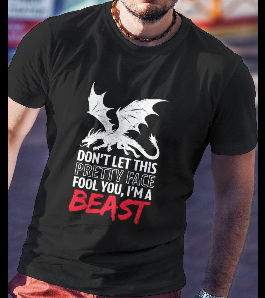 Dragon Don't Let This Pretty Face Fool You I'm A Beast T-Shirt