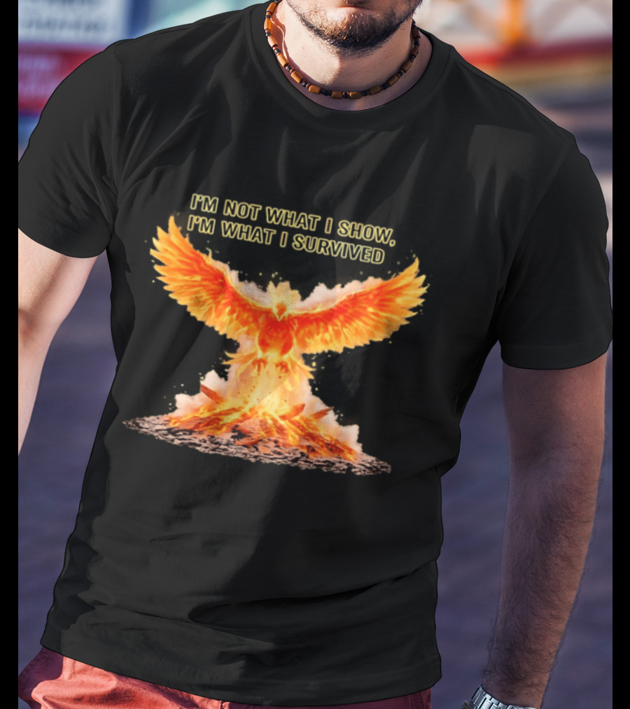 I'm Not What I Show I'm What I Survived Phoenix Fire T-Shirt