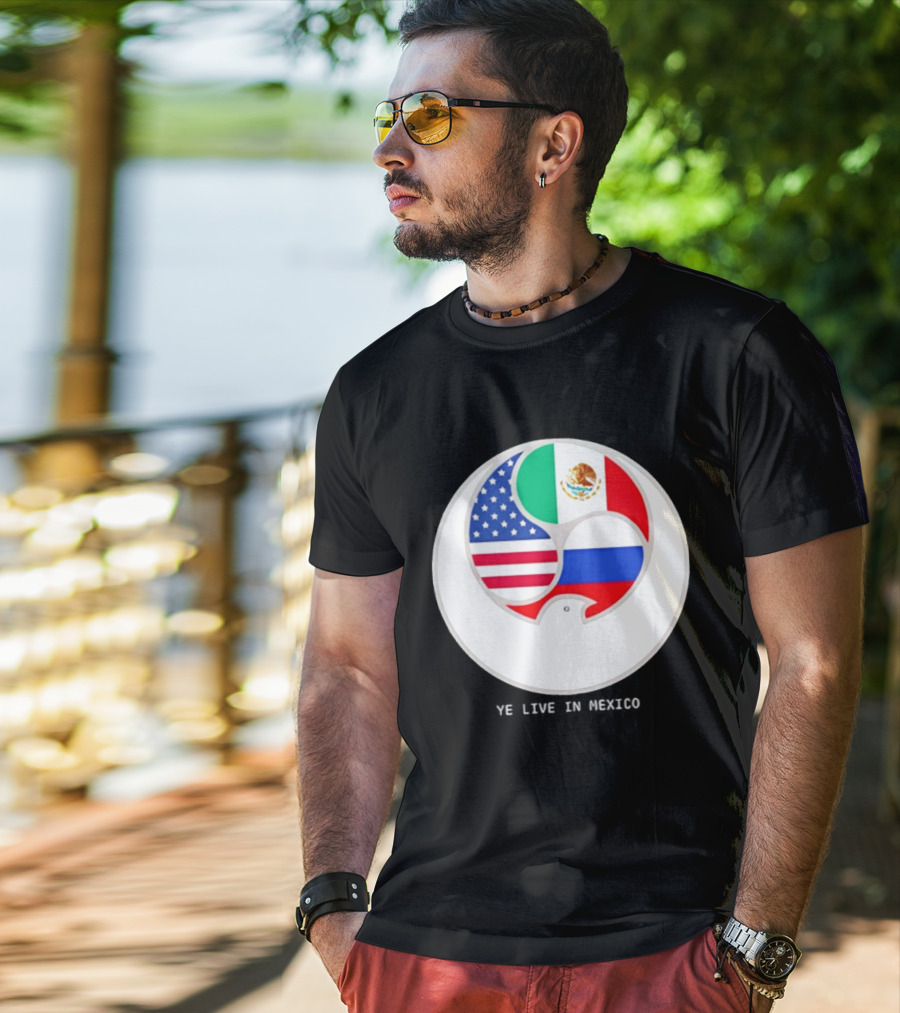 Flags Of USA Mexico Russia Ye Live In Mexico T-Shirt