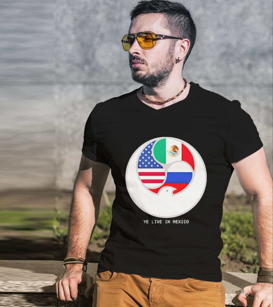 Flags Of USA Mexico Russia Ye Live In Mexico T-Shirt