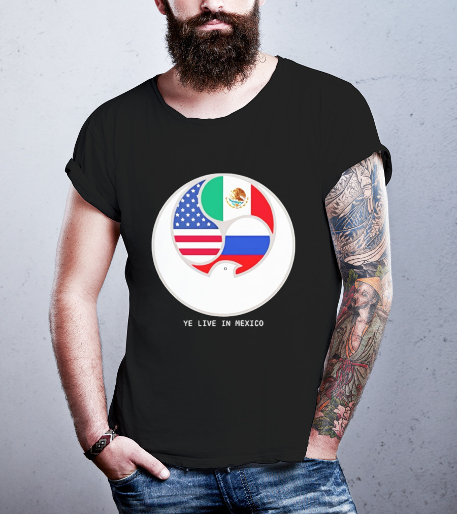 Flags Of USA Mexico Russia Ye Live In Mexico T-Shirt