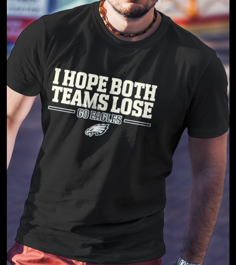 I Hope Both Teams Lose Go Eagles T-Shirt