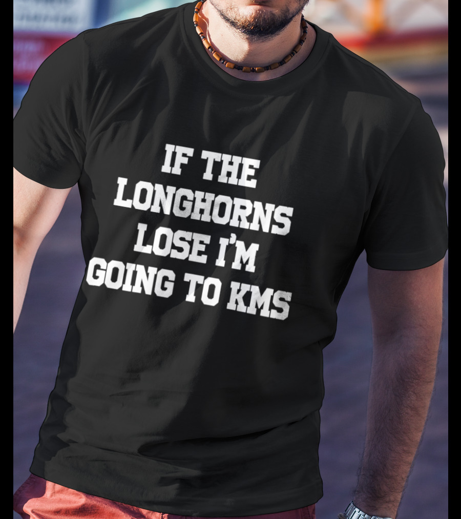 If The Longhorns Lose I'm Going To KMS T-Shirt