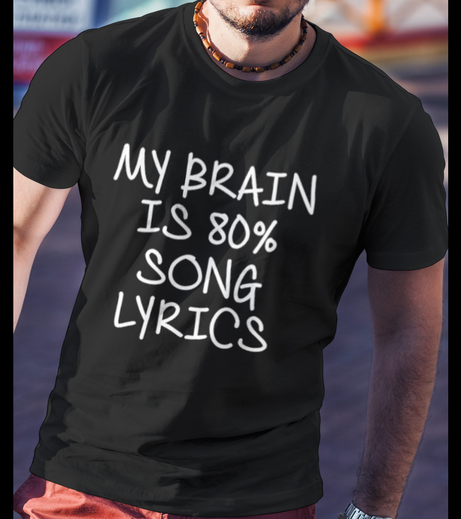 My Brain Is 80 Percent Song Lyrics Funny Music T-Shirt