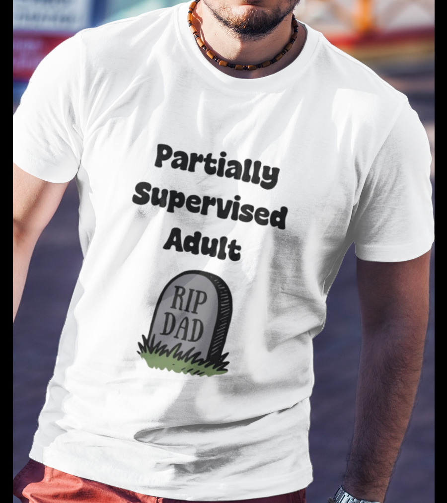 Partially Supervised Adult Rip Dad Graveyard Humor T-Shirt