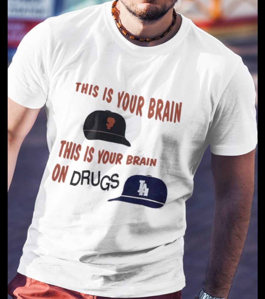 This Is Your Brain San Francisco Giants This Is Your Brain On Drugs Los Angeles Dodgers T-Shirt