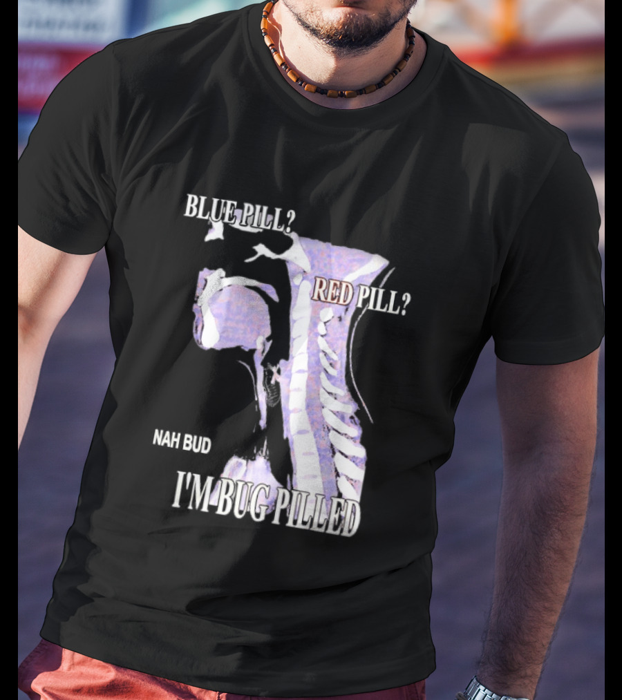 Blue Pill Red Pill Nah Bud I'm Bug Pilled Spine Skeleton T-Shirt