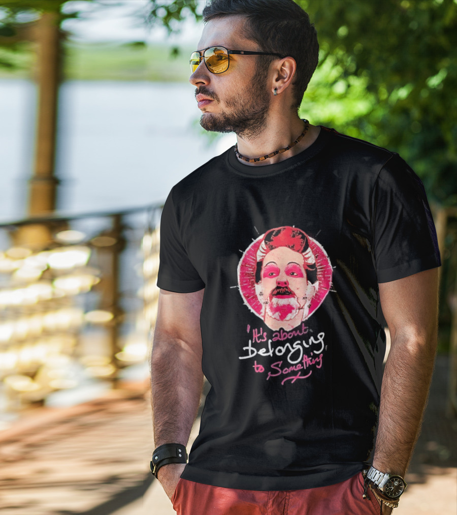 It's About Belonging To Something T-Shirt
