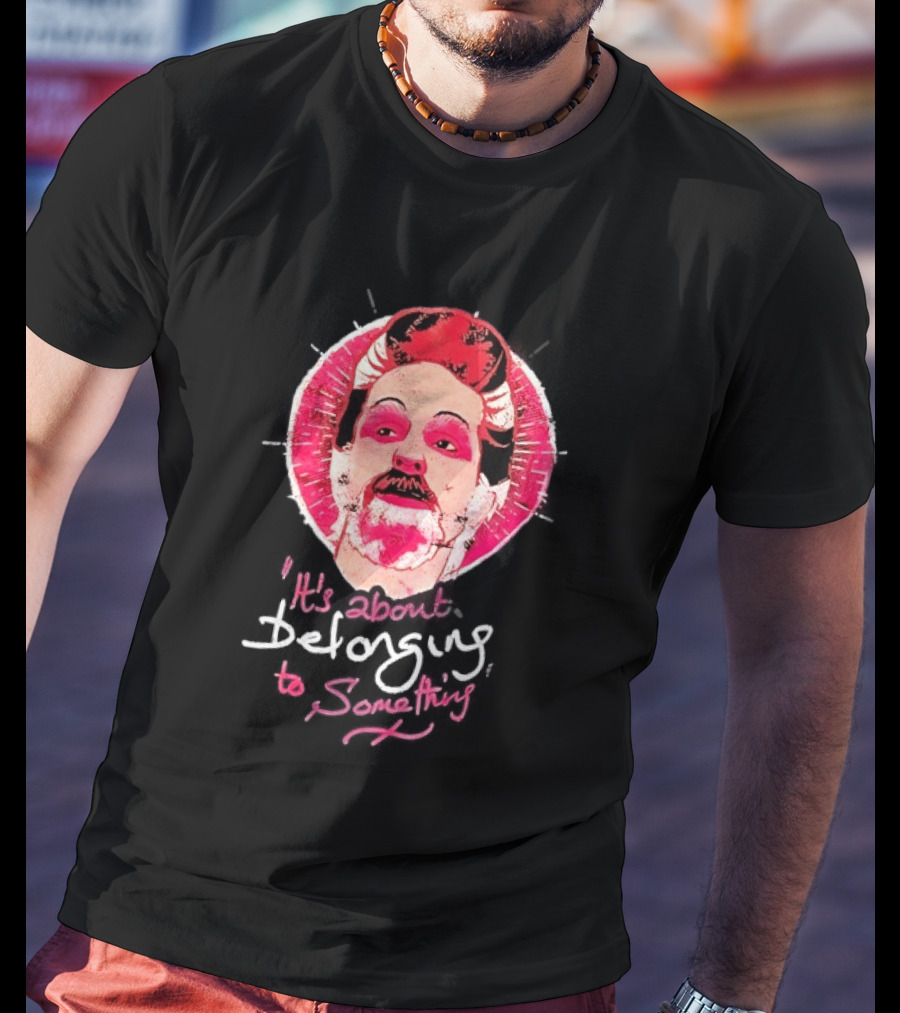 It's About Belonging To Something T-Shirt