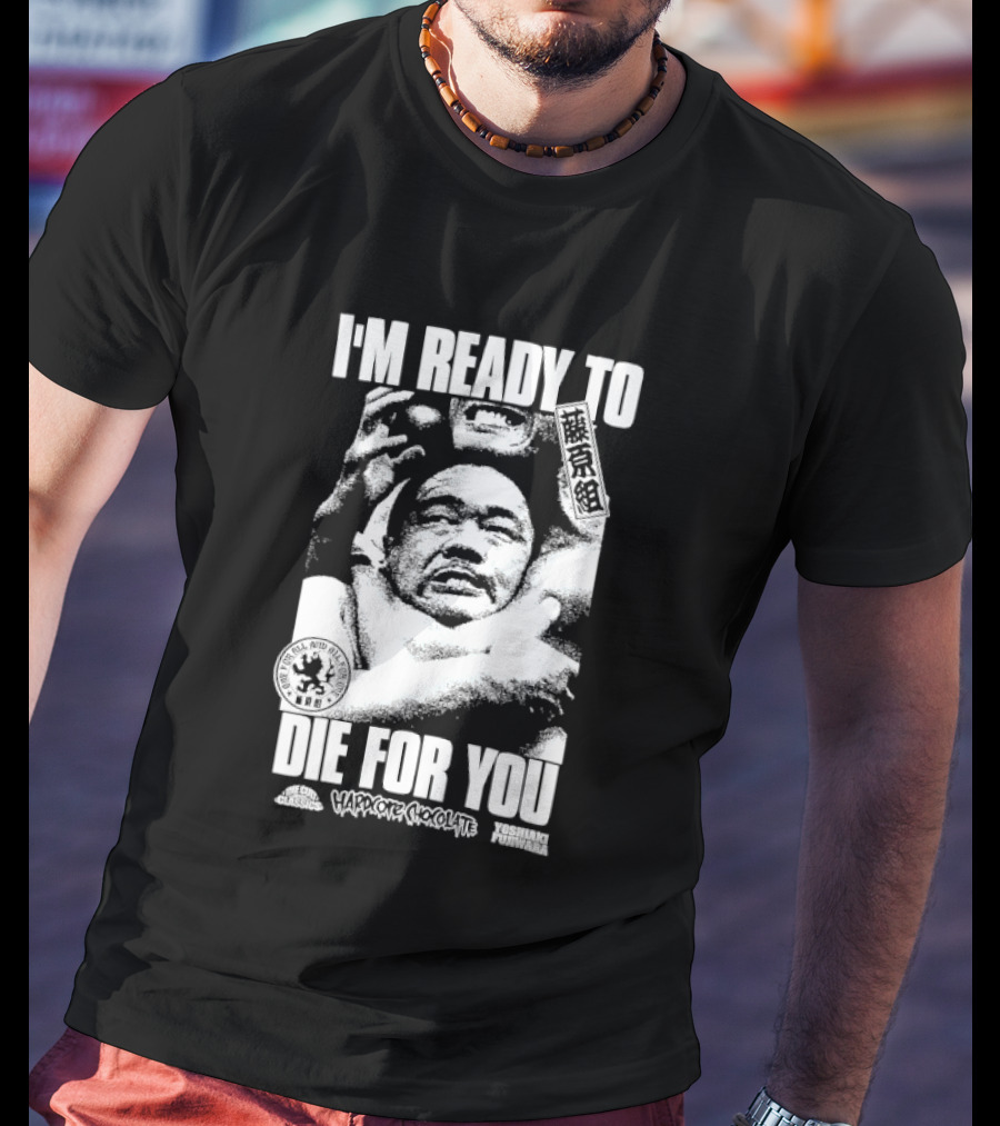 I'm Ready To Die For You Hard Core Chocolate Yoshiaki Fujiwara T-Shirt
