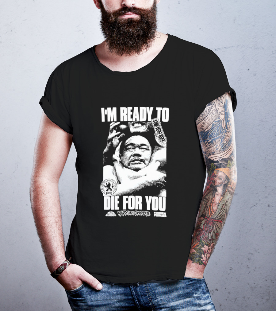 I'm Ready To Die For You Hard Core Chocolate Yoshiaki Fujiwara T-Shirt