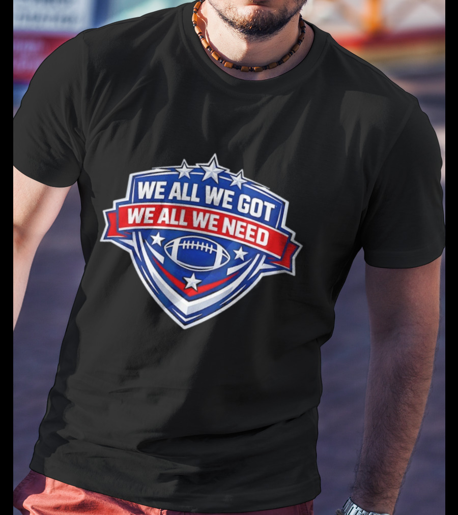 We All We Got We All We Need Football Stars Shield T-Shirt