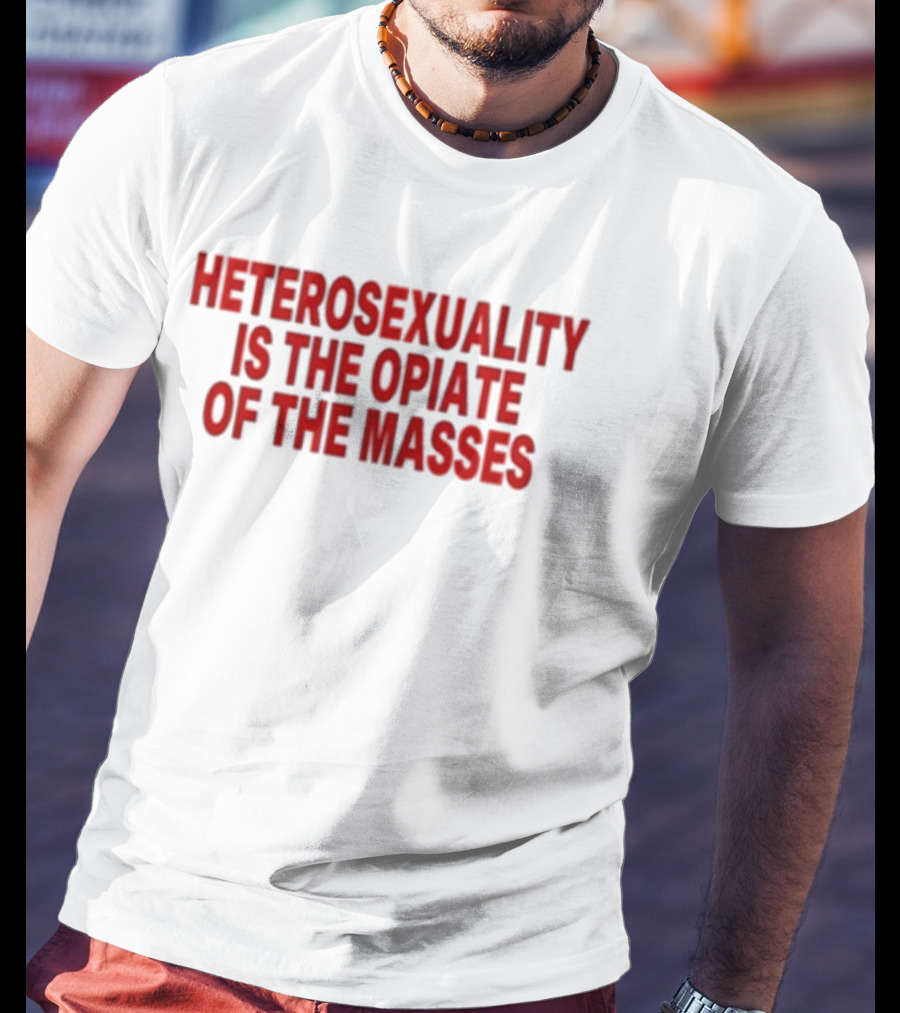 Heterosexuality Is The Opiate Of The Masses T-Shirt