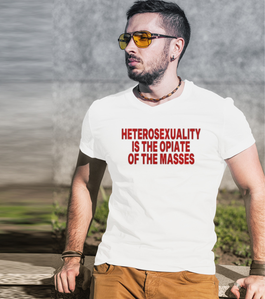 Heterosexuality Is The Opiate Of The Masses T-Shirt