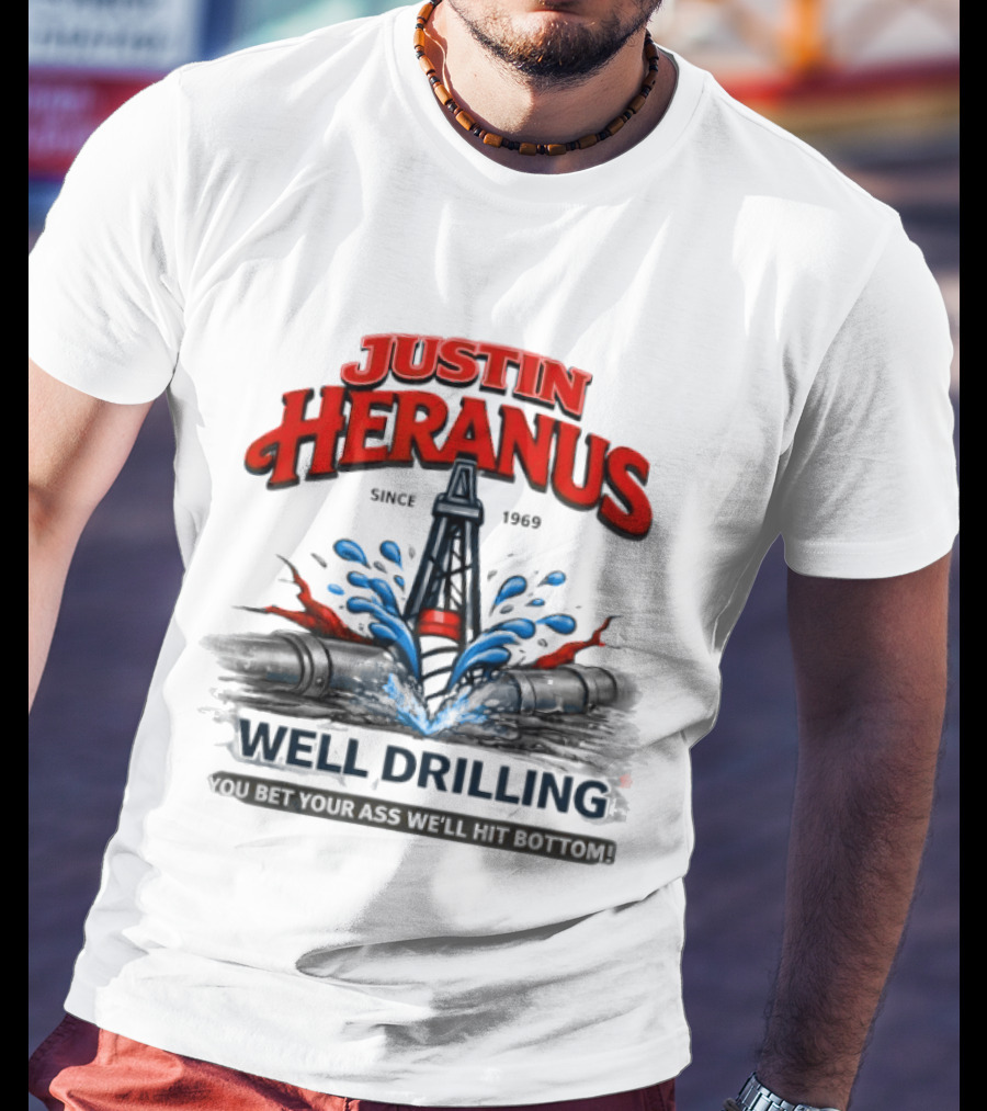 Justin Heranus Well Drilling Since 1968 You Bet Your Ass We'll Hit Bottom T-Shirt