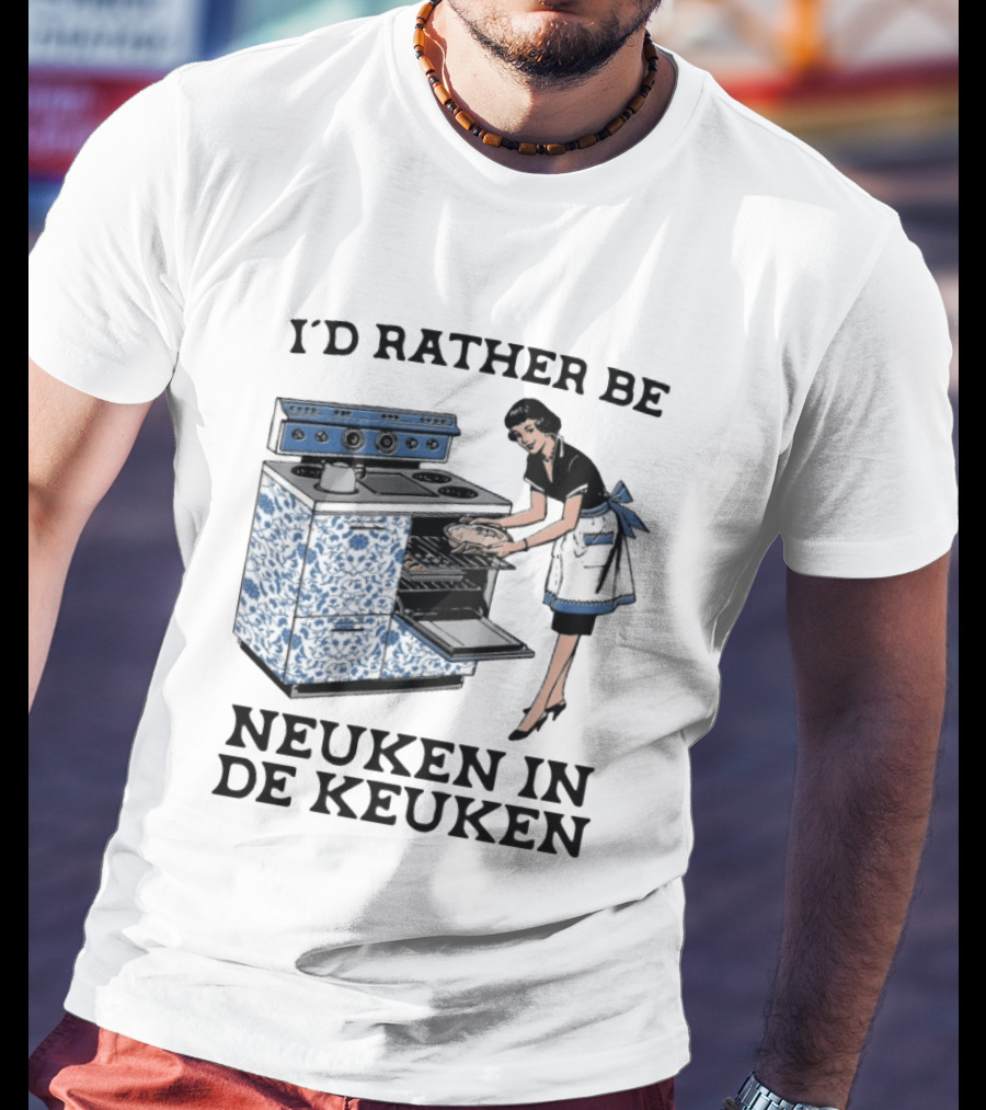 I'd Rather Be Neuken In De Keuken T-Shirt