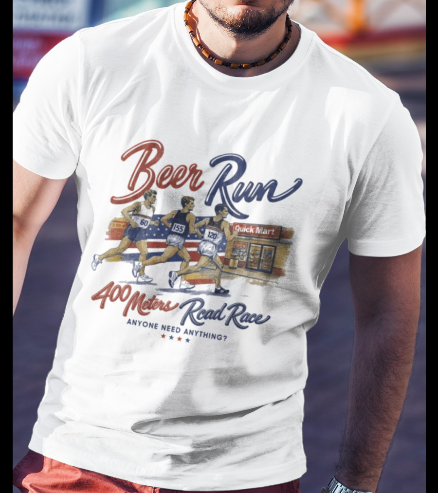 Beer Run 400 Meters Road Race Anyone Need Anything T-Shirt