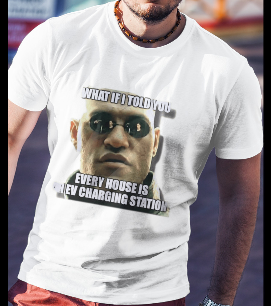 What If I Told You Every House Is An EV Charging Station Matrix Meme T-Shirt