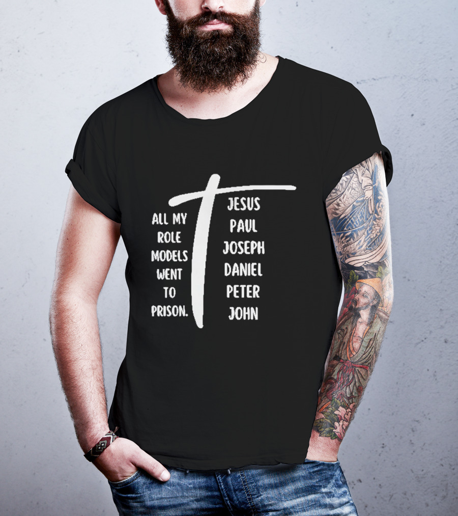 All My Role Models Went To Prison Jesus Paul Joseph Daniel Peter John T-Shirt