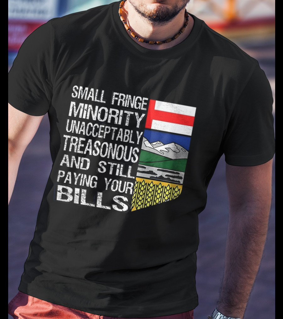 Small Fringe Minority Unacceptably Treasonous Paying Your Bills Alberta Flag T-Shirt