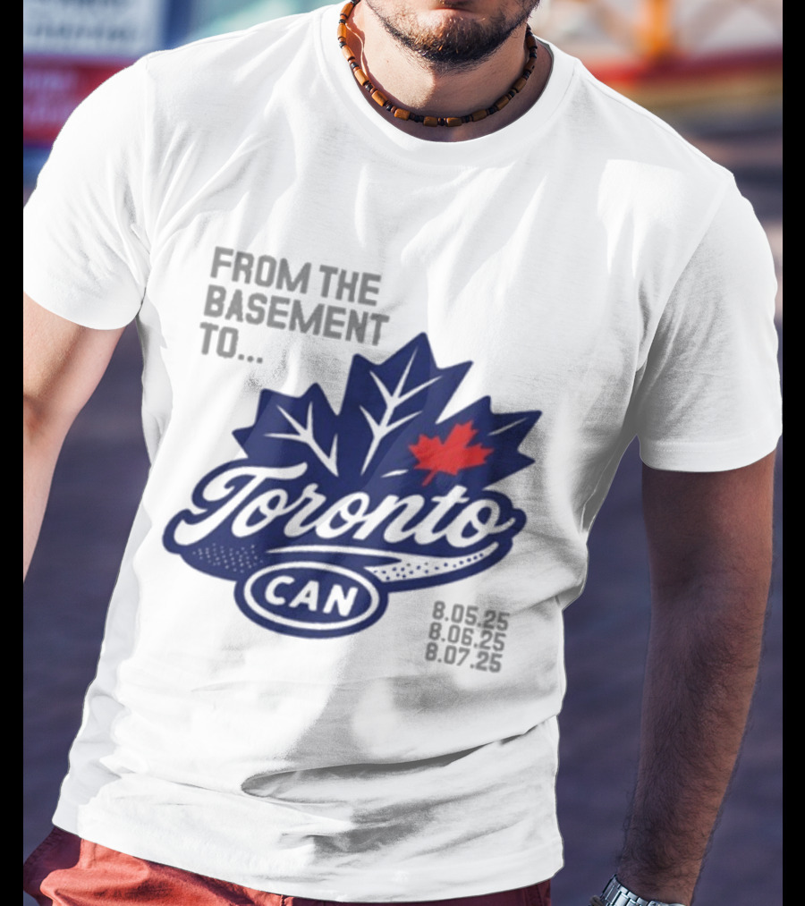 From The Basement To Toronto Canada 8.05.25 8.06.25 8.07.25 T-Shirt