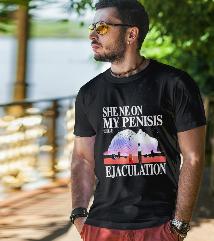 She Ne On My Penis Til I Ejaculation T-Shirt