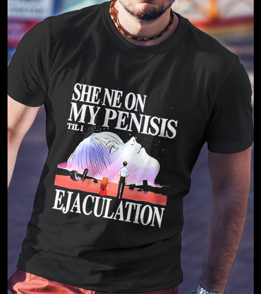 She Ne On My Penis Til I Ejaculation T-Shirt