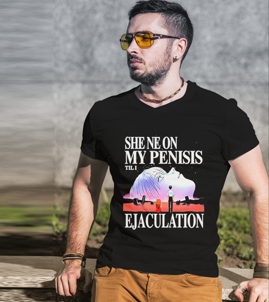 She Ne On My Penis Til I Ejaculation T-Shirt