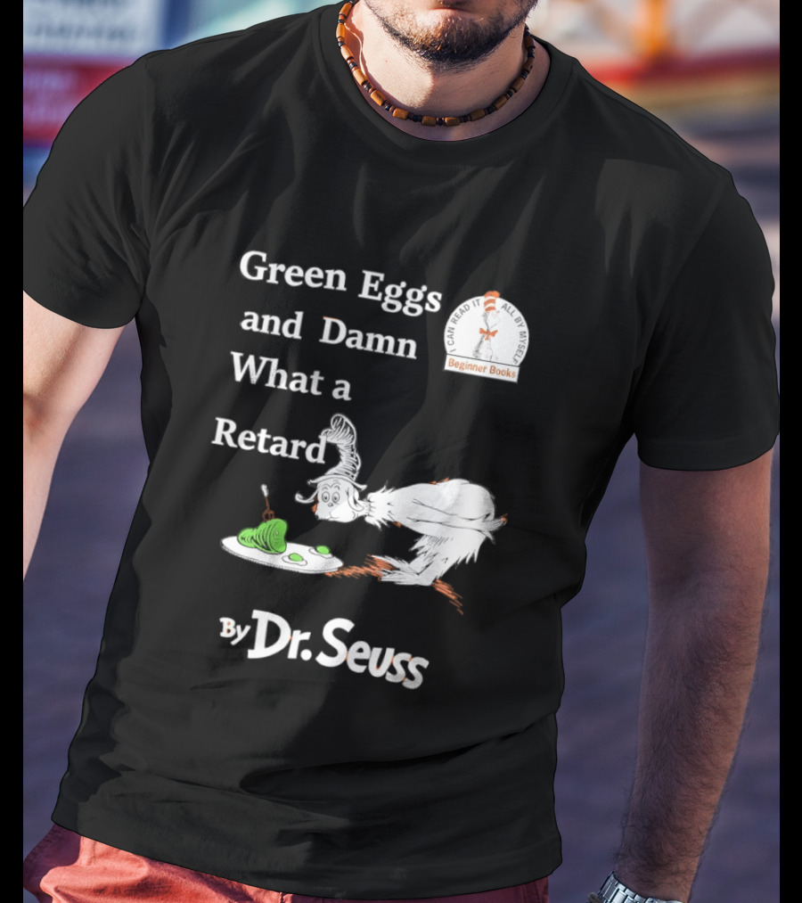 Dr Seuss Green Eggs And Damn What A Retard T-Shirt