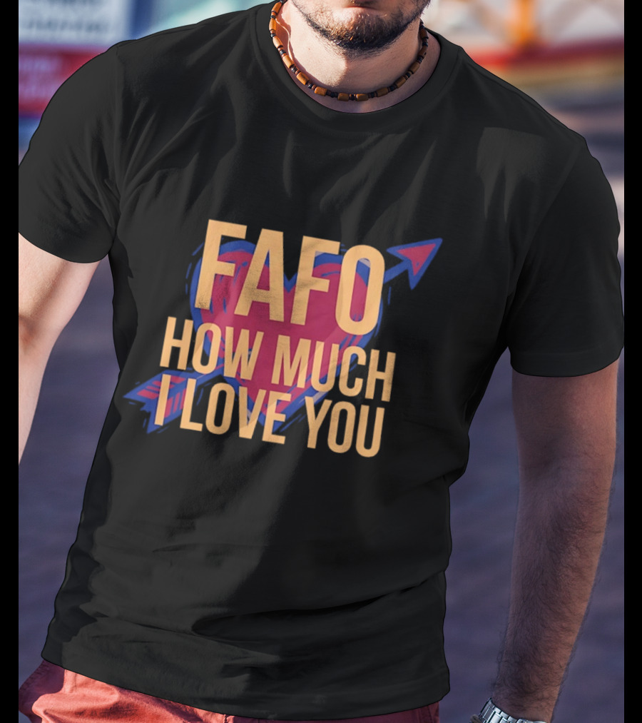 FAFO Valentine Heart How Much I Love You Arrow T-Shirt