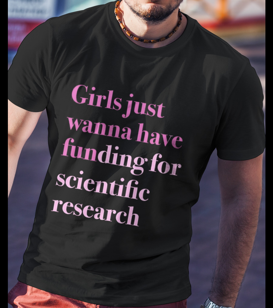 Girls Just Wanna Have Funding For Scientific Research Empowering Women In STEM T-Shirt