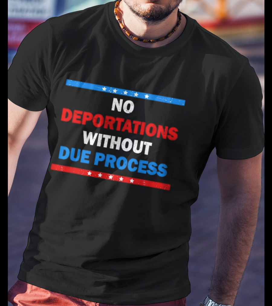 No Deportations Without Due Process Stars And Stripes Protest Message T-Shirt