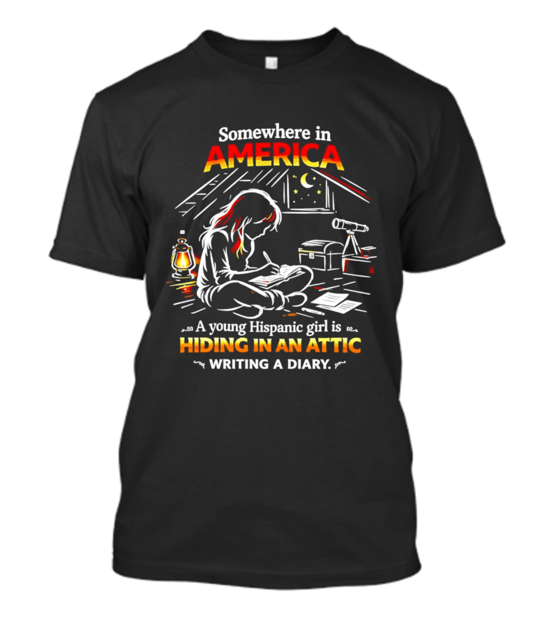 Somewhere In America A Young Hispanic Girl Is Hiding In An Attic Writing A Diary T-Shirt