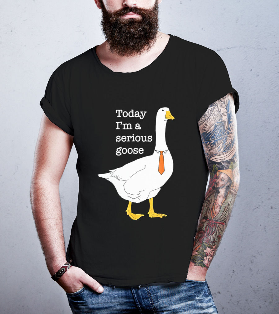 Today I'm A Serious Goose T-Shirt