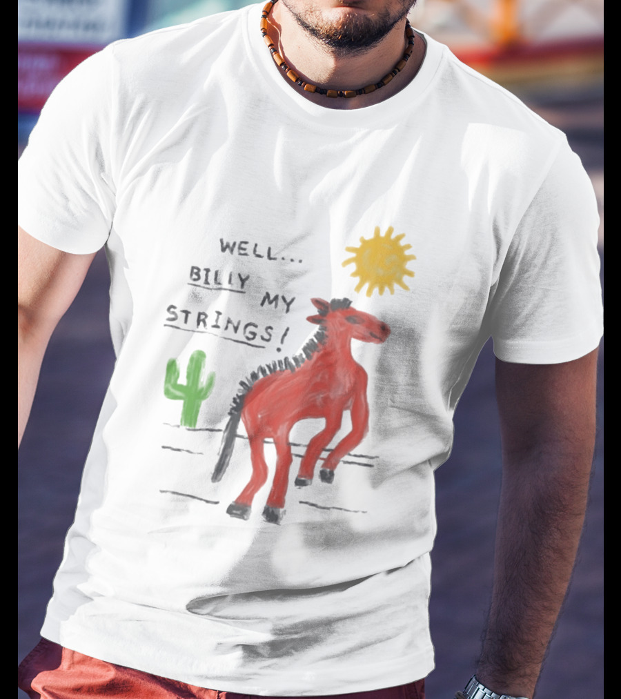 Well Billy My Strings Cactus And Sun Horse T-Shirt