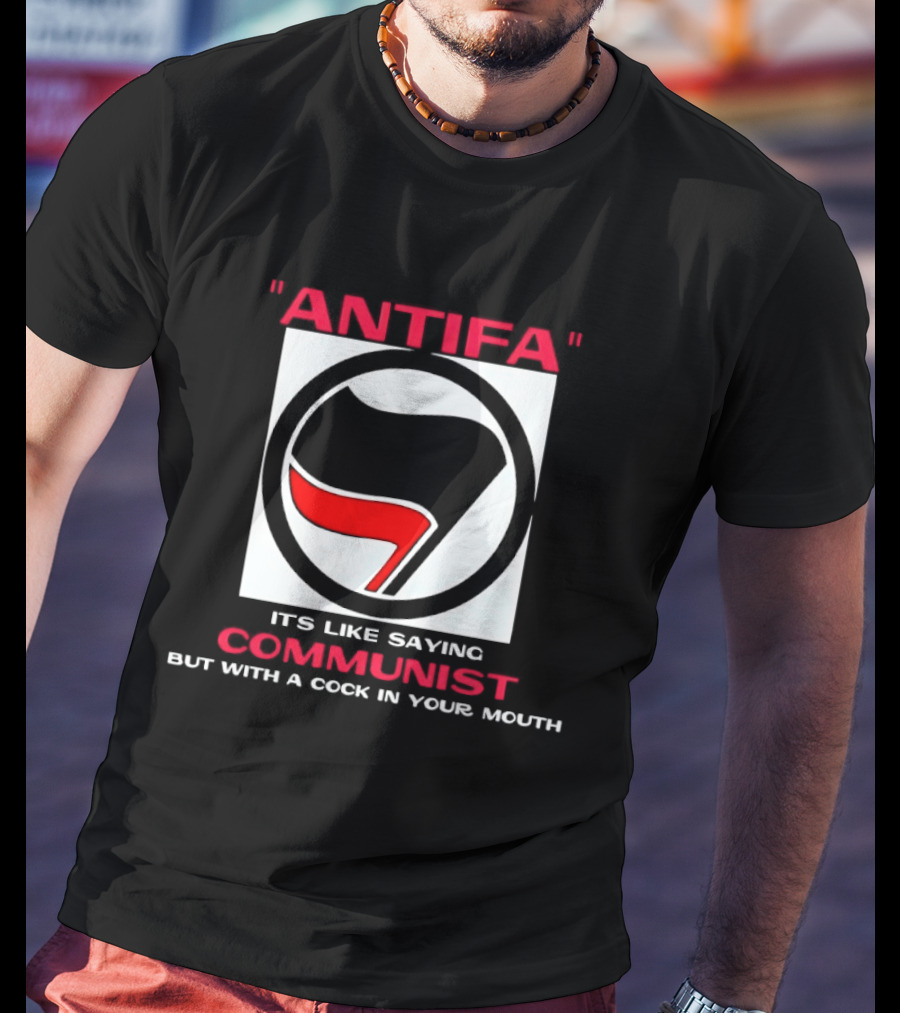 Antifa It's Like Saying Communist But With A Cock In Your Mouth T-Shirt