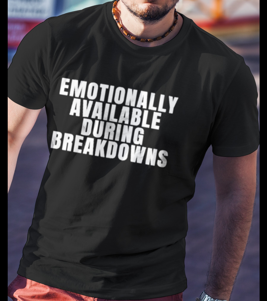 Emotionally Available During Breakdowns Therapy Humor T-Shirt