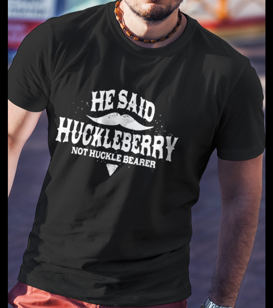 He Said Huckleberry Not Huckle Bearer Mustache T-Shirt