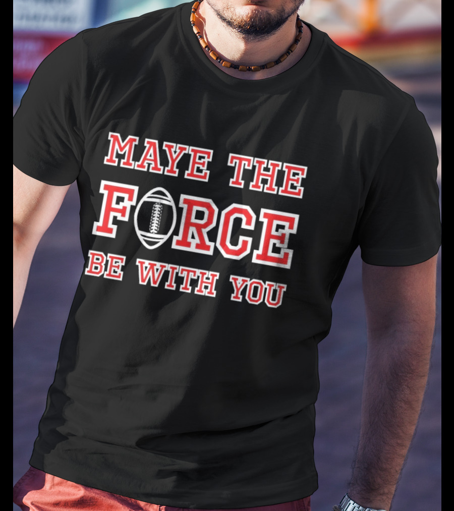 Maye The Force Be With You Football T-Shirt