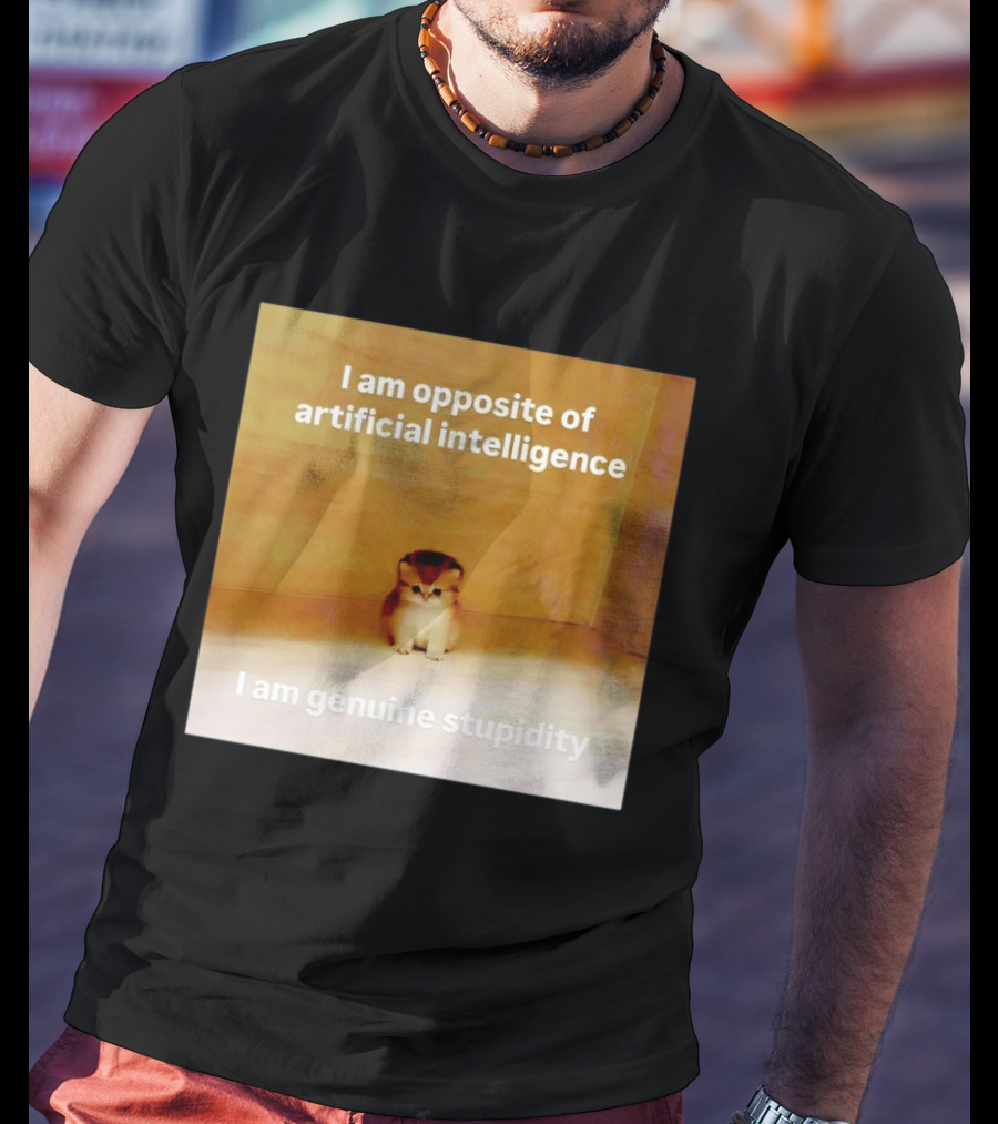 I Am Opposite Of Artificial Intelligence I Am Genuine Stupidity Cute Kitten T-Shirt