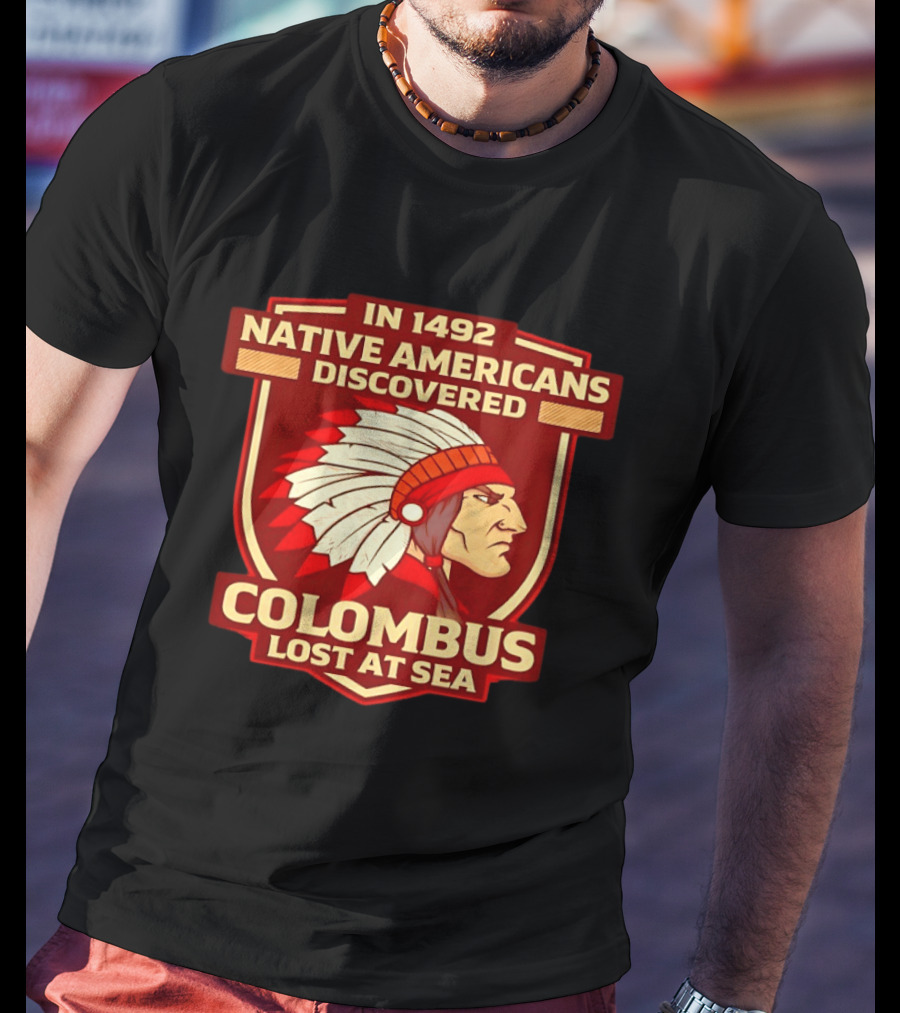 In 1492 Native Americans Discovered Columbus Lost At Sea T-Shirt