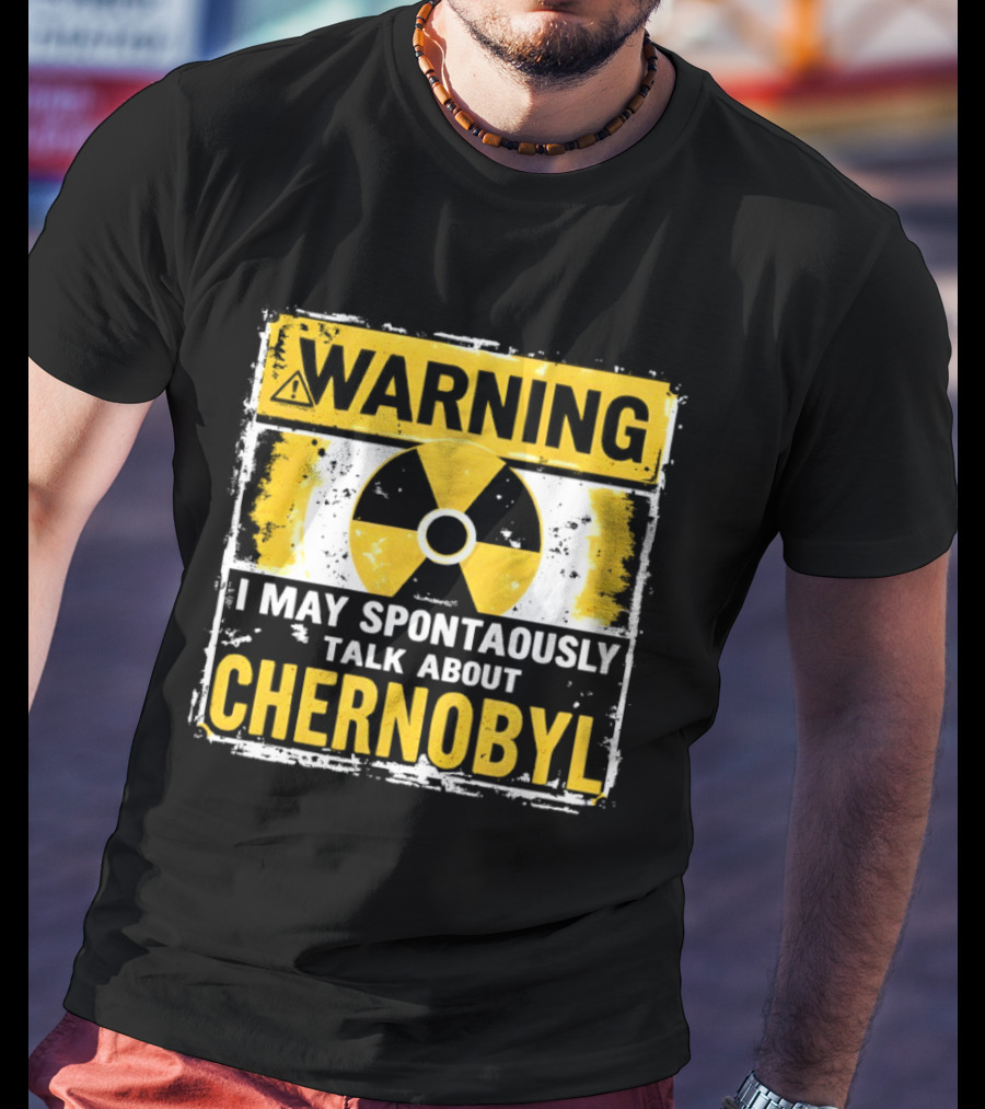 WARNING I May Spontaneously Talk About Chernobyl T-Shirt