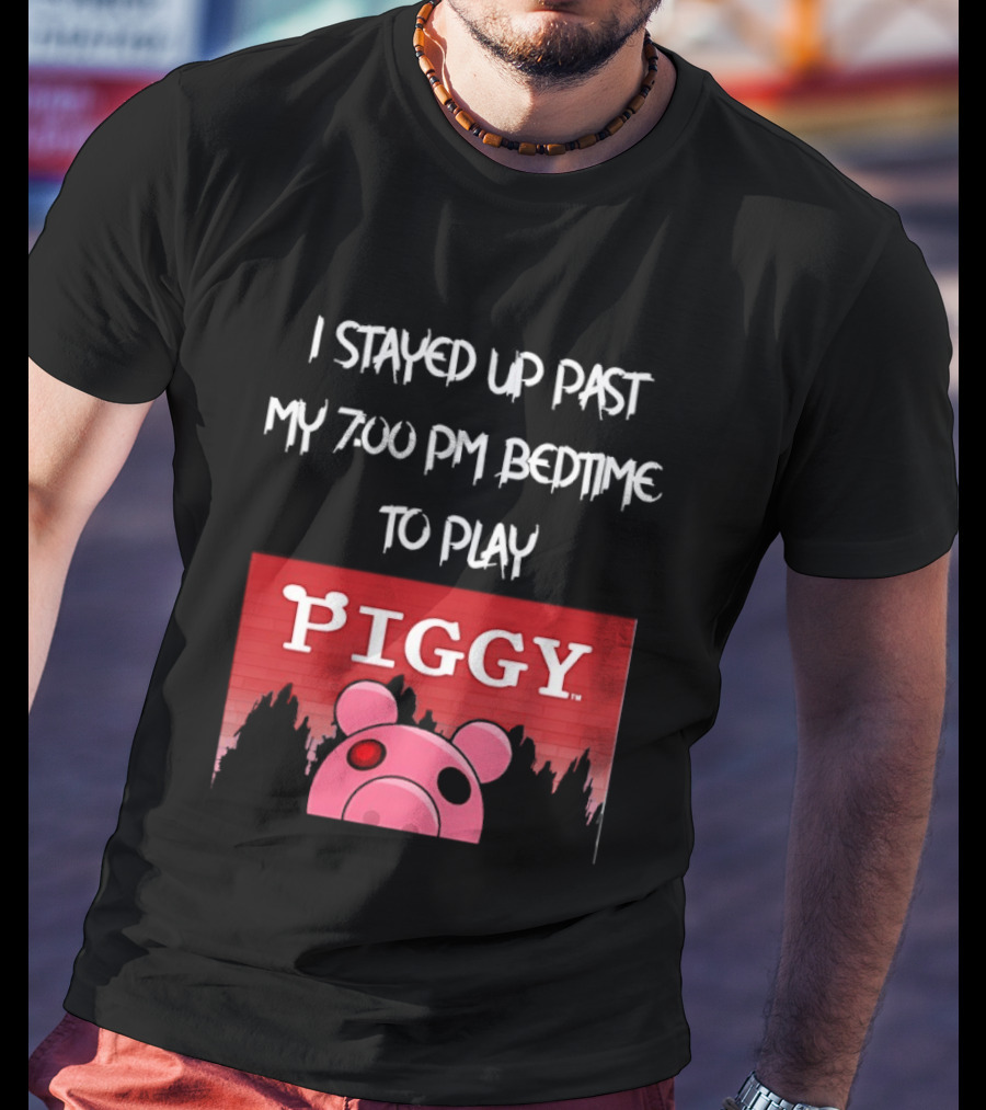 I Stayed Up Past My 7 00 PM Bedtime To Play Piggy Roblox Game T-Shirt